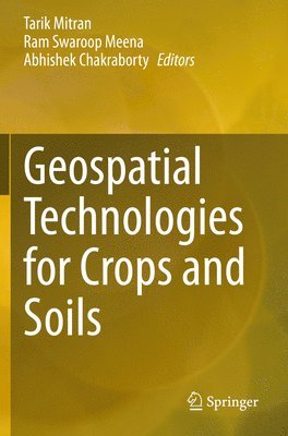 Tarik Mitran, Ram Swaroop Meena, Abhishek Chakraborty - Geospatial Technologies for Crops and Soils, Häftad