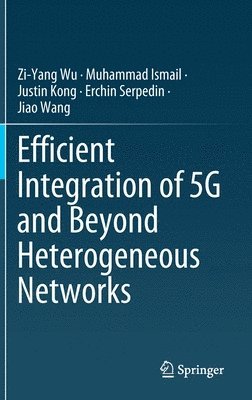 Zi-Yang Wu, Muhammad Ismail, Justin Kong, Erchin Serpedin, Jiao Wang - Efficient Integration of 5G and Beyond Heterogeneous Networks, Inbunden