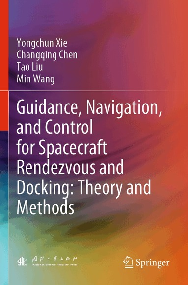 Yongchun Xie, Changqing Chen, Tao Liu, Min Wang - Guidance, Navigation, and Control for Spacecraft Rendezvous and Docking: Theory and Methods, Häftad