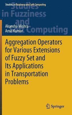 bokomslag Aggregation Operators for Various Extensions of Fuzzy Set and Its Applications in Transportation Problems