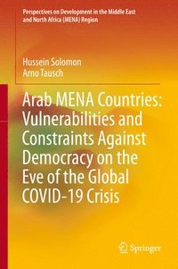 bokomslag Arab MENA Countries: Vulnerabilities and Constraints Against Democracy on the Eve of the Global COVID-19 Crisis