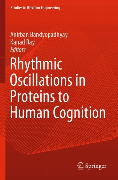 Anirban Bandyopadhyay, Kanad Ray - Rhythmic Oscillations in Proteins to Human Cognition, Häftad