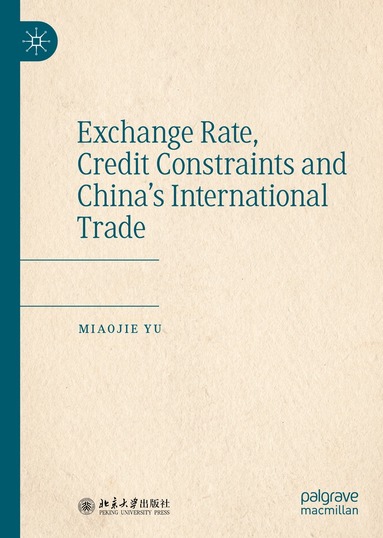 Miaojie Yu - Exchange Rate, Credit Constraints and China’s International Trade, Inbunden