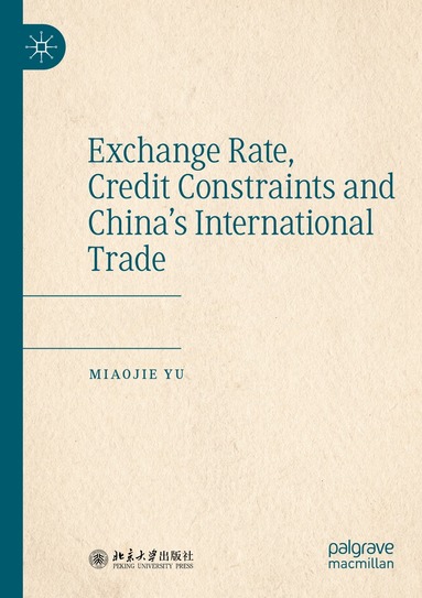 Miaojie Yu - Exchange Rate, Credit Constraints and China’s International Trade, Häftad