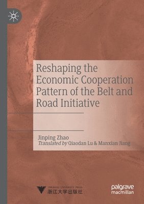 Jinping Zhao - Reshaping the Economic Cooperation Pattern of the Belt and Road Initiative, Häftad