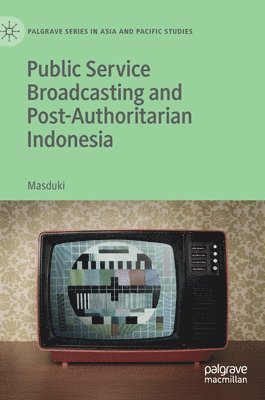 Masduki - Public Service Broadcasting and Post-Authoritarian Indonesia, Inbunden