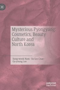 bokomslag Mysterious Pyongyang: Cosmetics, Beauty Culture and North Korea