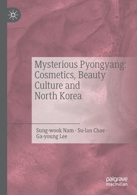 bokomslag Mysterious Pyongyang: Cosmetics, Beauty Culture and North Korea