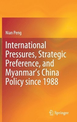 bokomslag International Pressures, Strategic Preference, and Myanmars China Policy since 1988