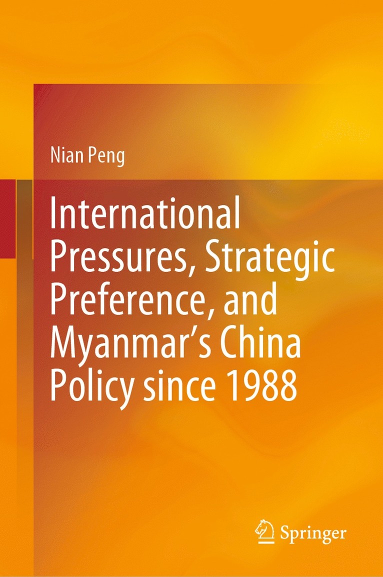 Nian Peng - International Pressures, Strategic Preference, and Myanmar’s China Policy since 1988, Inbunden