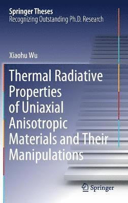 Xiaohu Wu - Thermal Radiative Properties of Uniaxial Anisotropic Materials and Their Manipulations, Inbunden