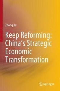 bokomslag Keep Reforming: Chinas Strategic Economic Transformation