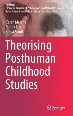 Karen Malone, Marek Tesar, Sonja Arndt - Theorising Posthuman Childhood Studies, Inbunden