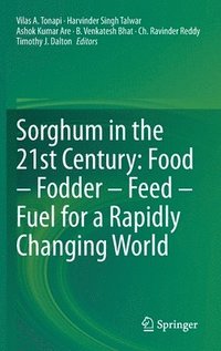 bokomslag Sorghum in the 21st Century: Food - Fodder - Feed - Fuel for a Rapidly Changing World