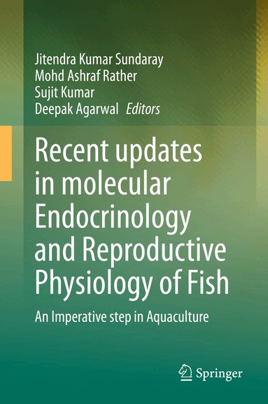 Jitendra Kumar Sundaray, Mohd Ashraf Rather, Sujit Kumar, Deepak Agarwal - Recent updates in molecular Endocrinology and Reproductive Physiology of Fish, Inbunden