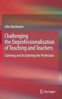 bokomslag Challenging the Deprofessionalisation of Teaching and Teachers