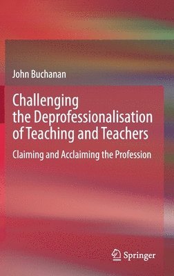 Challenging the Deprofessionalisation of Teaching and Teachers