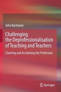 bokomslag Challenging the Deprofessionalisation of Teaching and Teachers