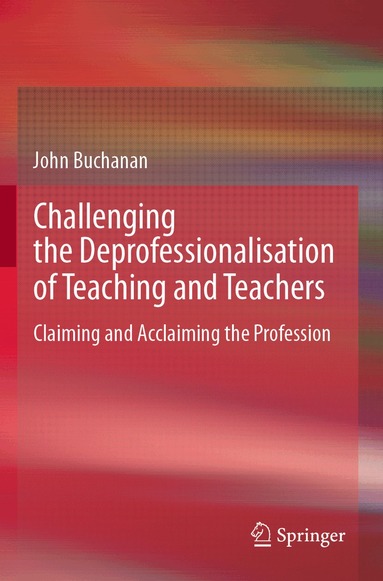 John Buchanan - Challenging the Deprofessionalisation of Teaching and Teachers, Häftad