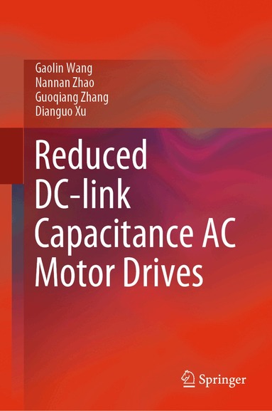Gaolin Wang, Nannan Zhao, Guoqiang Zhang, Dianguo Xu - Reduced DC-link Capacitance AC Motor Drives, Inbunden