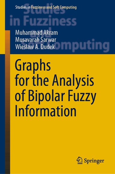 Muhammad Akram, Musavarah Sarwar, Wieslaw A. Dudek - Graphs for the Analysis of Bipolar Fuzzy Information, Inbunden