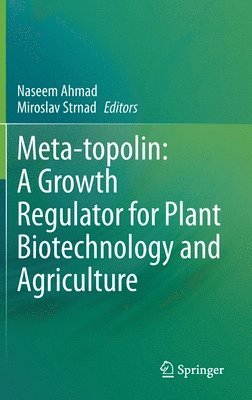 Naseem Ahmad, Miroslav Strnad - Meta-topolin: A Growth Regulator for Plant Biotechnology and Agriculture, Inbunden