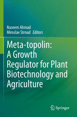 Naseem Ahmad, Miroslav Strnad - Meta-topolin: A Growth Regulator for Plant Biotechnology and Agriculture, Häftad