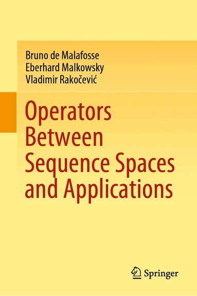 Bruno de Malafosse, Eberhard Malkowsky, Vladimir Rakočević - Operators Between Sequence Spaces and Applications, Inbunden