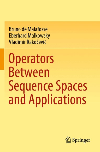 Bruno de Malafosse, Eberhard Malkowsky, Vladimir Rakočević - Operators Between Sequence Spaces and Applications, Häftad