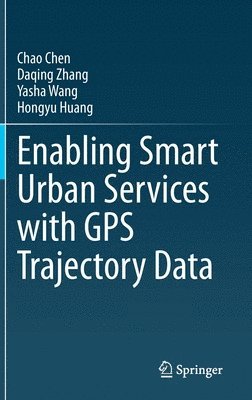 Chao Chen, Daqing Zhang, Yasha Wang, Hongyu Huang - Enabling Smart Urban Services with GPS Trajectory Data, Inbunden