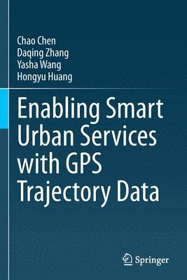 Chao Chen, Daqing Zhang, Yasha Wang, Hongyu Huang - Enabling Smart Urban Services with GPS Trajectory Data, Häftad
