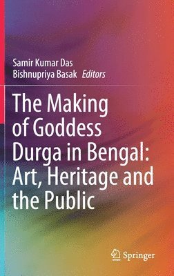 Samir Kumar Das, Bishnupriya Basak - Making of Goddess Durga in Bengal: Art, Heritage and the Public, Inbunden