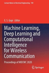 bokomslag Machine Learning, Deep Learning and Computational Intelligence for Wireless Communication