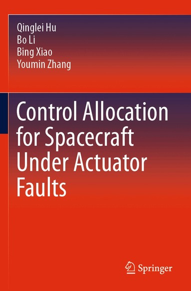 Qinglei Hu, Bo Li, Bing Xiao, Youmin Zhang - Control Allocation for Spacecraft Under Actuator Faults, Häftad