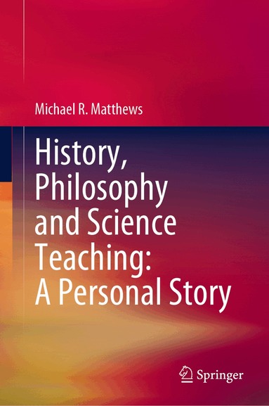 Michael R. Matthews - History, Philosophy and Science Teaching: A Personal Story, Inbunden