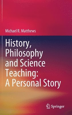 Michael R. Matthews, Michael R Matthews - History, Philosophy and Science Teaching: A Personal Story, Inbunden