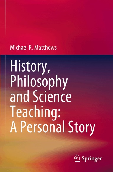 Michael R. Matthews - History, Philosophy and Science Teaching: A Personal Story, Häftad