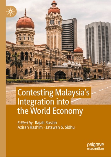 Rajah Rasiah, Azirah Hashim, Jatswan S. Sidhu - Contesting Malaysia’s Integration into the World Economy, Inbunden