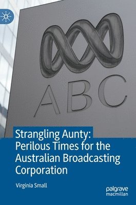 bokomslag Strangling Aunty: Perilous Times for the Australian Broadcasting Corporation