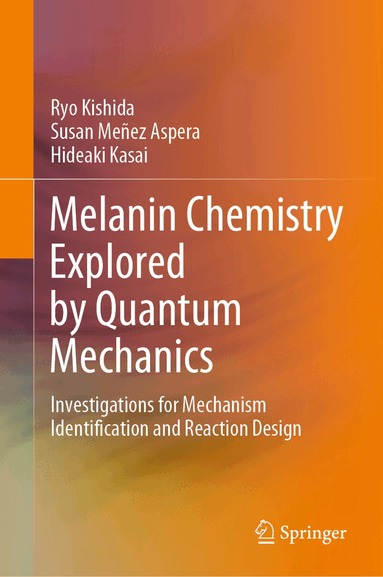 Ryo Kishida, Susan Meñez Aspera, Hideaki Kasai - Melanin Chemistry Explored by Quantum Mechanics, Inbunden