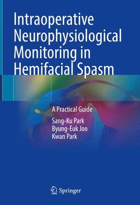 Sang-Ku Park, Byung-Euk Joo, Kwan Park - Intraoperative Neurophysiological Monitoring in Hemifacial Spasm, Inbunden