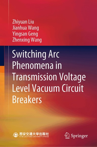 Zhiyuan Liu, Jianhua Wang, Yingsan Geng, Zhenxing Wang - Switching Arc Phenomena in Transmission Voltage Level Vacuum Circuit Breakers, Inbunden