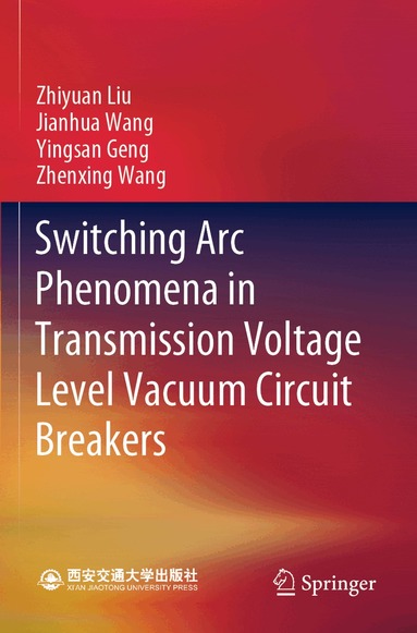 Zhiyuan Liu, Jianhua Wang, Yingsan Geng, Zhenxing Wang - Switching Arc Phenomena in Transmission Voltage Level Vacuum Circuit Breakers, Häftad