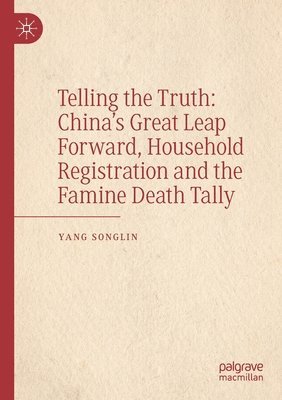 bokomslag Telling the Truth: China's Great Leap Forward, Household Registration and the Famine Death Tally