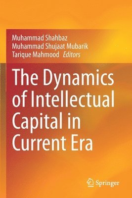 Muhammad Shahbaz, Muhammad Shujaat Mubarik, Tarique Mahmood - Dynamics of Intellectual Capital in Current Era, Häftad