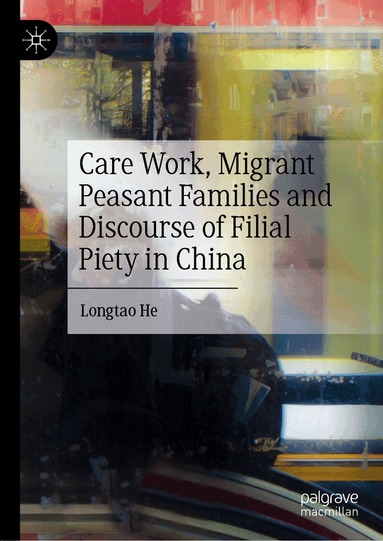 Longtao He - Care Work, Migrant Peasant Families and Discourse of Filial Piety in China, Inbunden