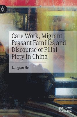 bokomslag Care Work, Migrant Peasant Families and Discourse of Filial Piety in China