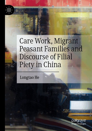 Longtao He - Care Work, Migrant Peasant Families and Discourse of Filial Piety in China, Häftad