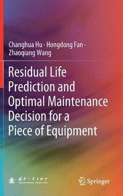 Changhua Hu, Hongdong Fan, Zhaoqiang Wang - Residual Life Prediction and Optimal Maintenance Decision for a Piece of Equipment, Inbunden