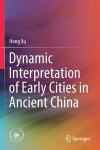 bokomslag Dynamic Interpretation of Early Cities in Ancient China